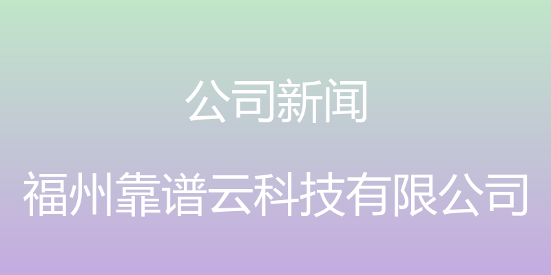 公司新闻 - 福州靠谱云科技有限公司