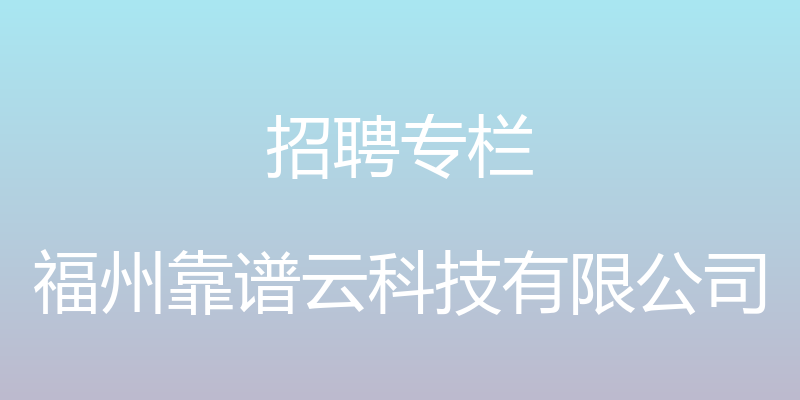 招聘专栏 - 福州靠谱云科技有限公司